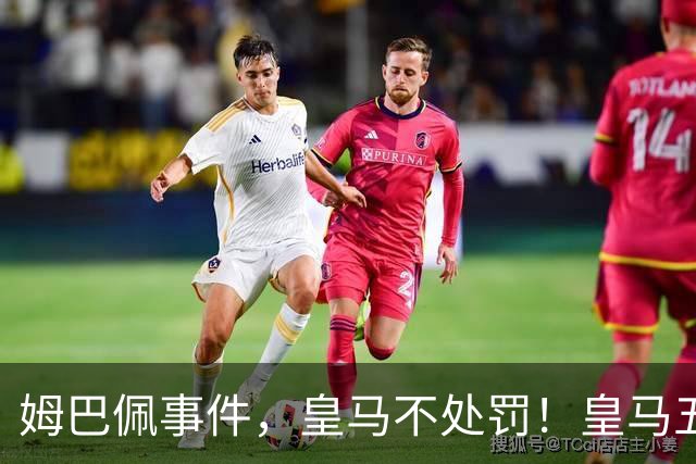 姆巴佩事件，皇马不处罚！皇马五家中资赞助商盘点：玲珑、石头、宝时得、博达新能、海信