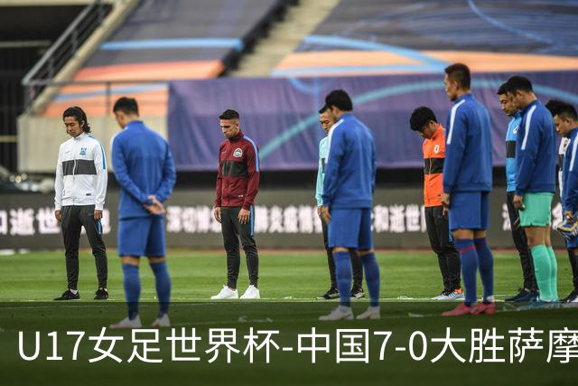U17女足世界杯-中国7-0大胜萨摩亚取2连胜 徐悦双响成宛迪2射1传